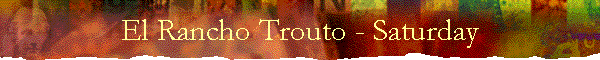 El Rancho Trouto - Saturday